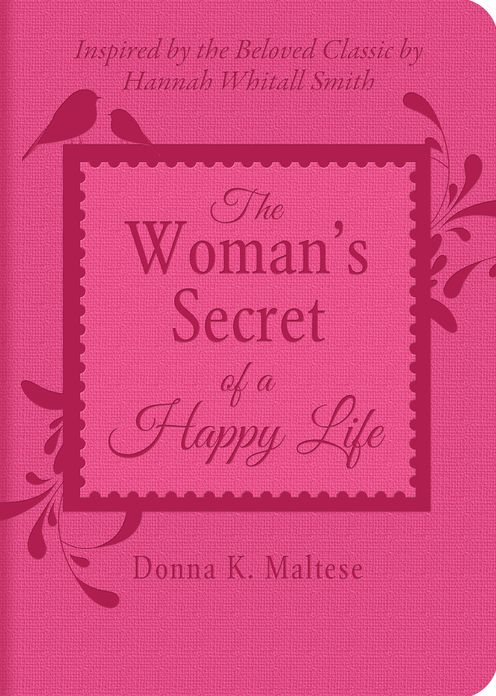The Woman's Secret of a Happy Life: Inspired by the Beloved Classic by Hannah Whitall Smith