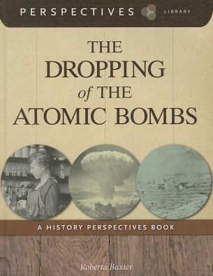 The Dropping of the Atomic Bombs (Perspectives Library Series)