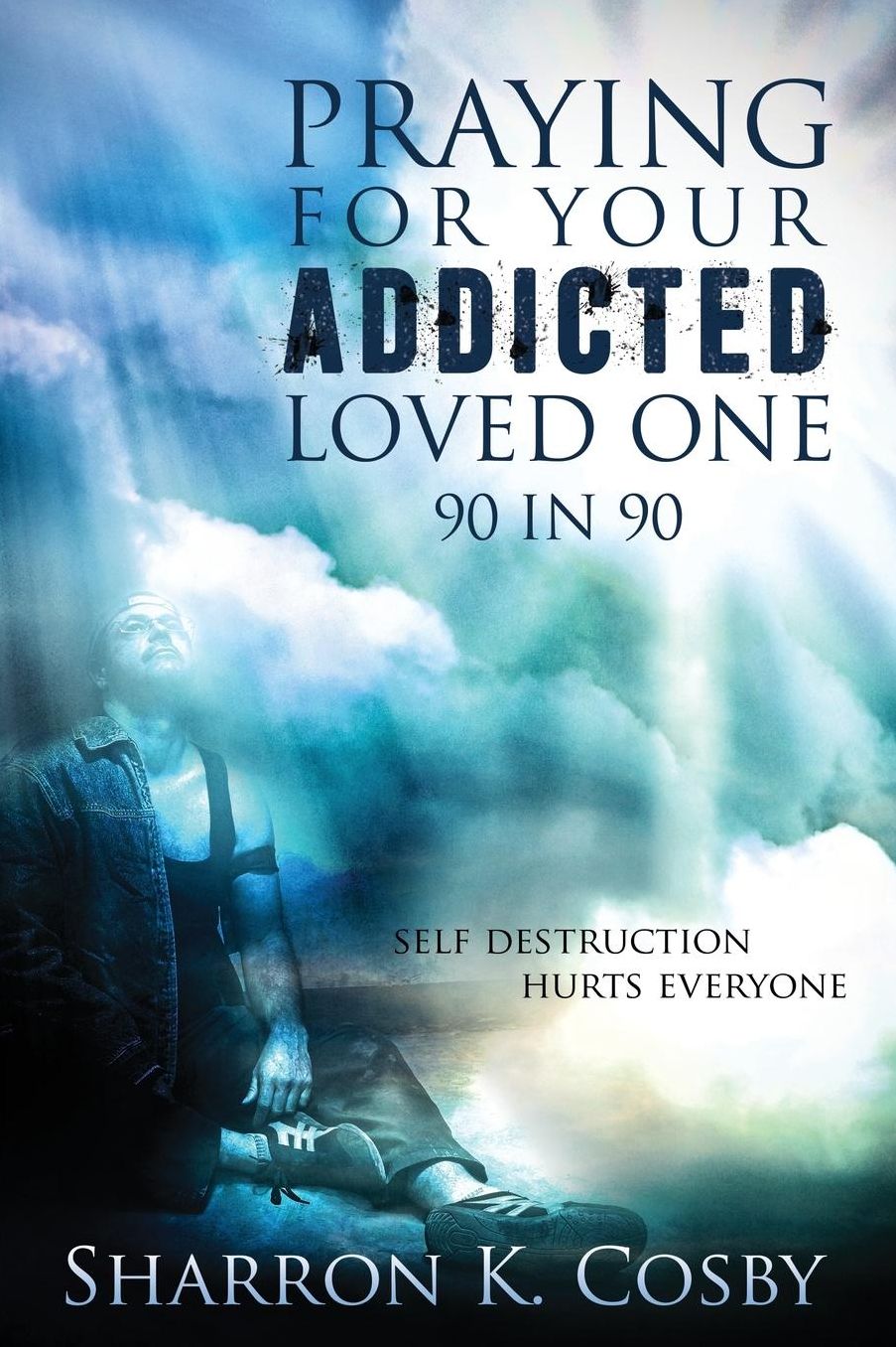 Praying for Your Addicted Loved One: 90 in 90