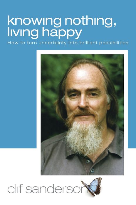 Knowing Nothing, Living Happy: How to turn uncertainty into brilliant possibilities.