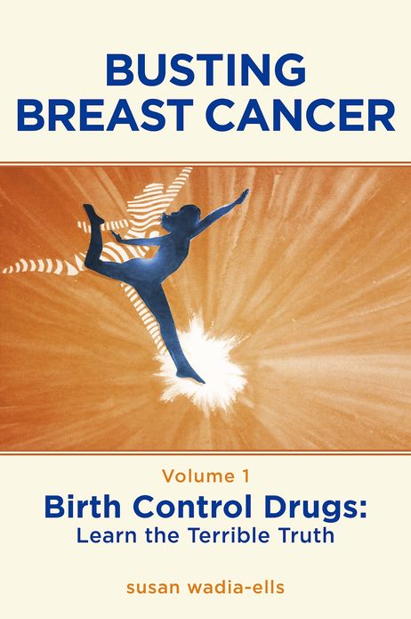 Busting Breast Cancer: Volume 1 Birth Control Drugs: Learn the Terrible Truth
