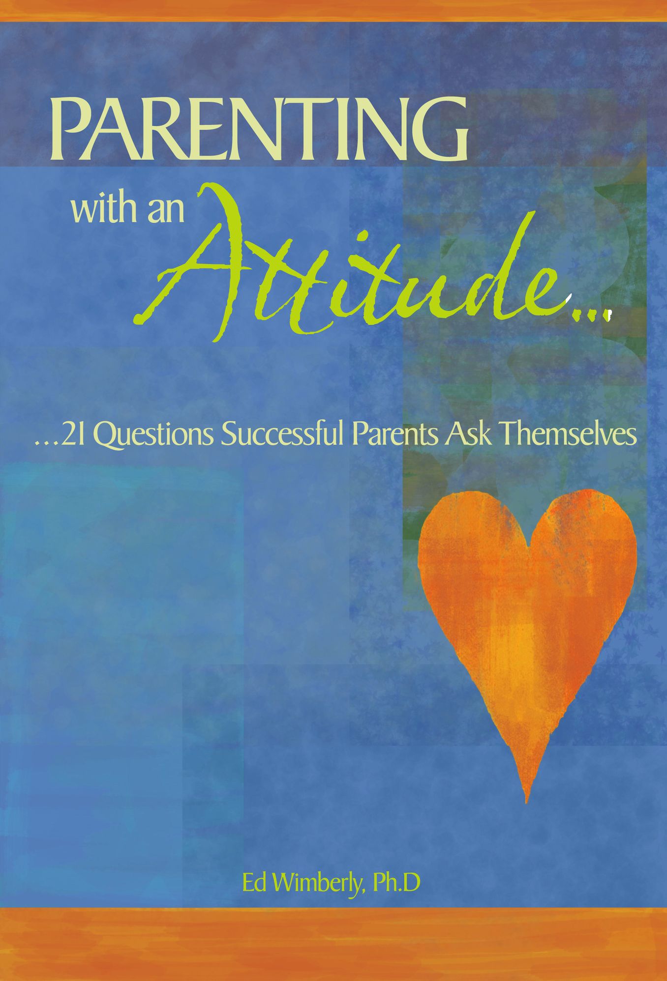 Parenting with an Attitude: 21 Questions Successful Parents Ask Themselves