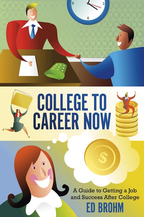 College To Career Now: A Guide to Getting a Job and Success After College