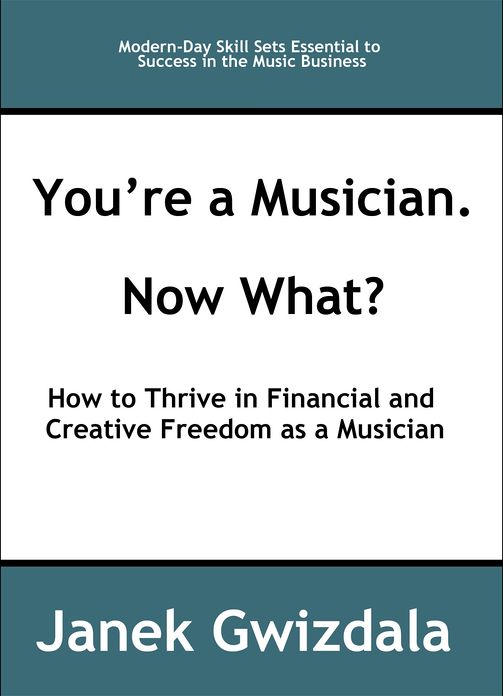 You're a Musician. Now What?: How to Thrive in Creative and Financial Freedom as a Musician