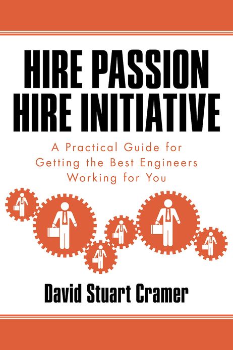 Hire Passion, Hire Initiative: A Practical Guide for Getting the Best Engineers Working for You