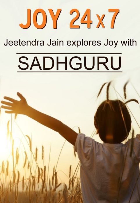 Joy 24 x 7: Jeetendra Jain Explores Joy with Sadhguru
