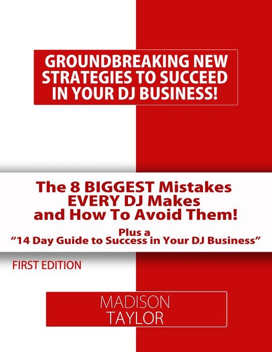 The 8 Biggest Mistakes Every DJs Makes And How To Avoid Them: The Essential Tools Every DJ Needs to Build A Successful DJ Business!