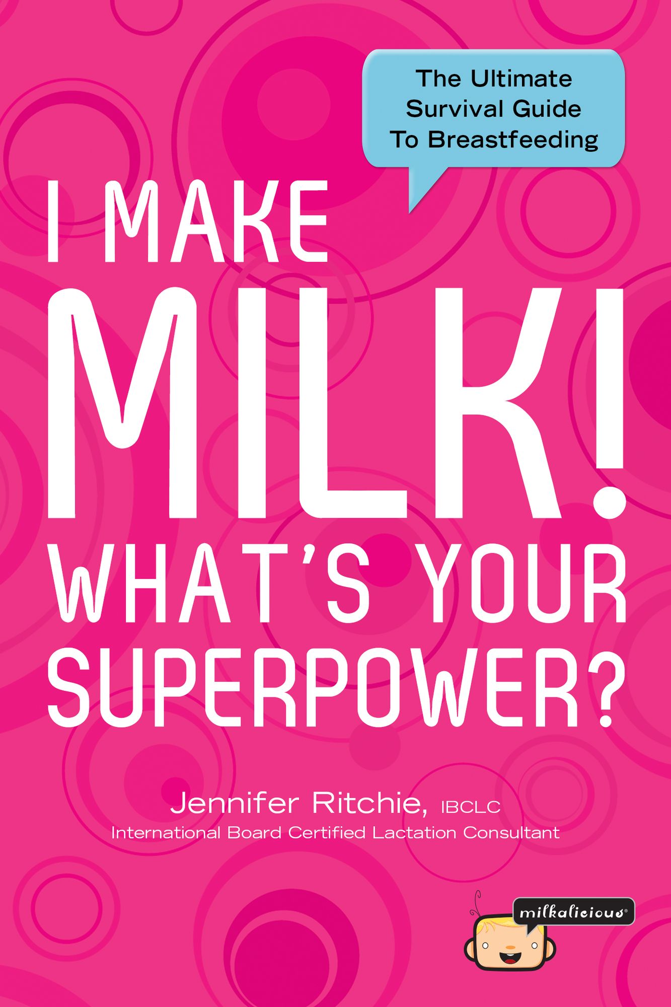 I Make Milk, What's Your Superpower?: The Ultimate Breastfeeding Guide