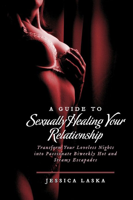 A Guide to Sexually Healing Your Relationship: Transform Your Loveless Nights into Passionate Biweekly Hot and Steamy Escapades