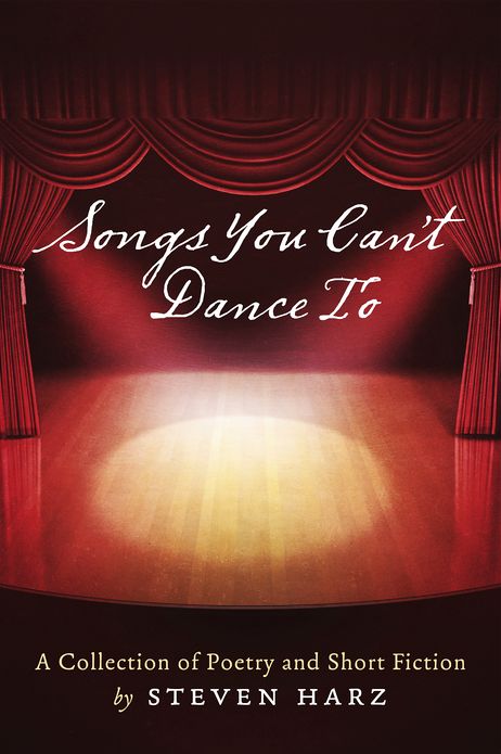 Songs You Can't Dance To: A Collection of Poetry and Short Fiction by Steven Harz