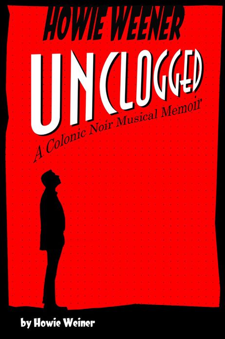 Howie Weener Unclogged: A Colonic Noir Musical Memoir