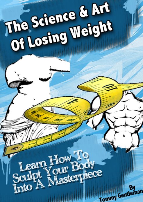 The Science & Art Of Losing Weight: Learn How To Sculpt Your Body Into A Masterpiece