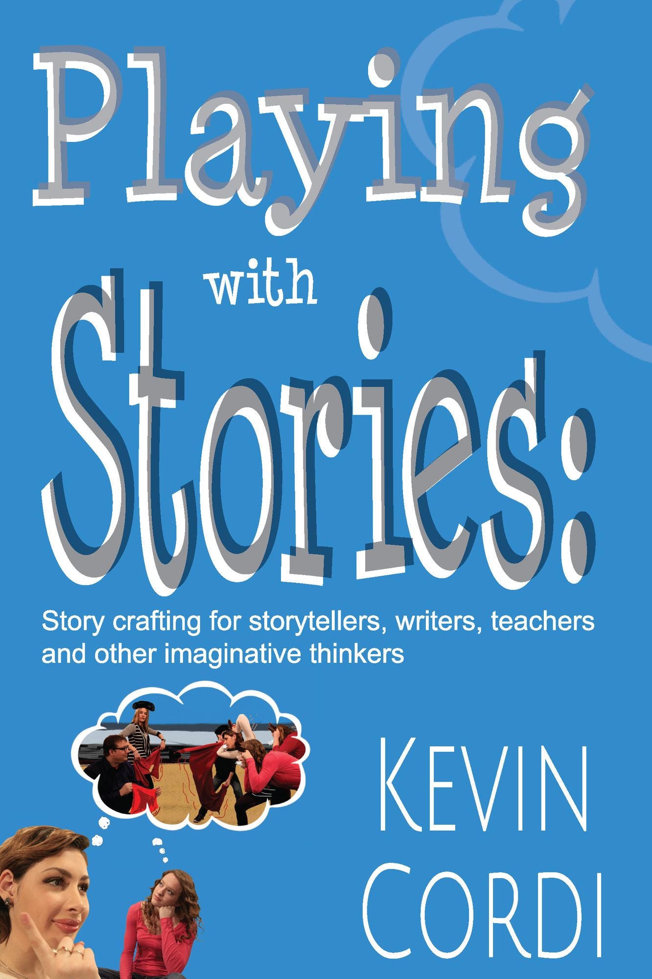 Playing With Stories: Story crafting for storytellers, writers, teachers and other imaginative thinkers