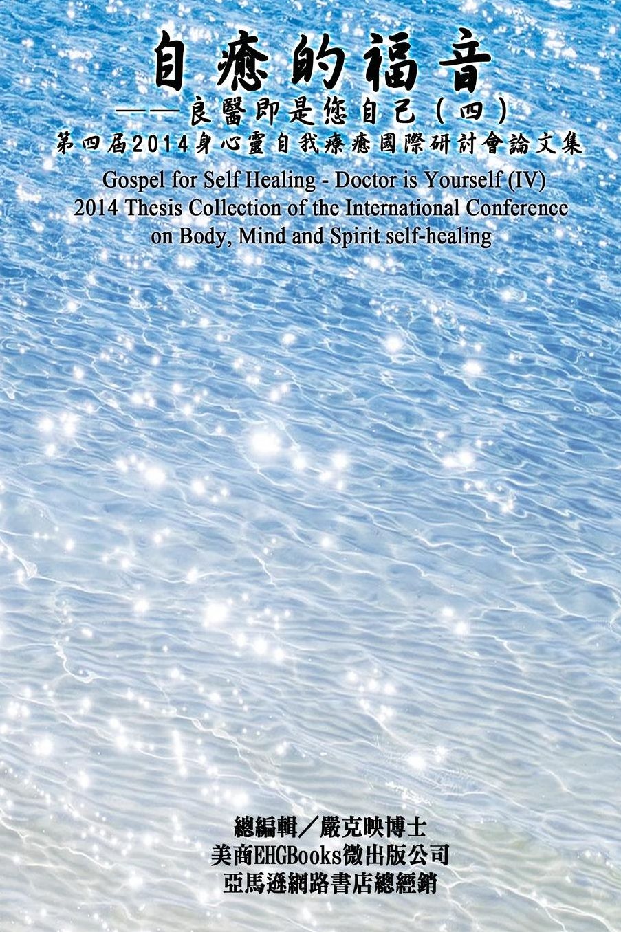 Gospel for Self Healing - Doctor is Yourself (IV): 2014 Thesis Collection of the International Conference on Body, Mind, and Spirit Self-healing