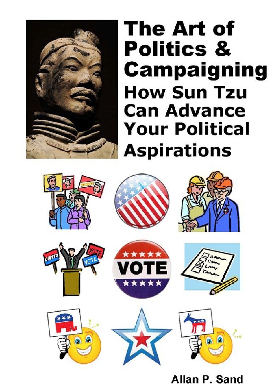 The Art of Politics and Campaigning - How Sun Tzu Can Advance Your Political Aspirations: How Sun Tzu Can Advance Your Political Aspirations