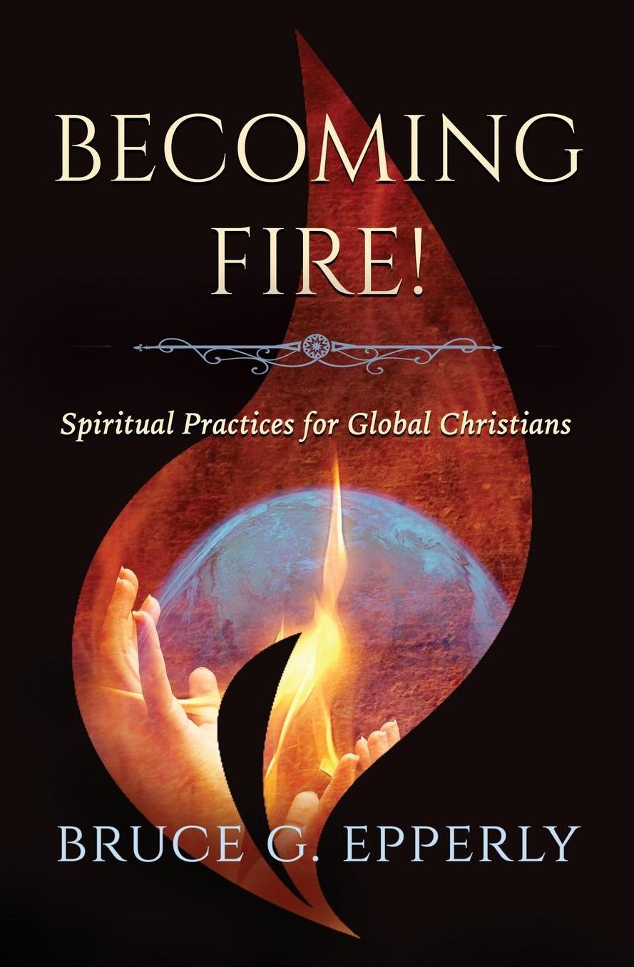 Becoming Fire!: Spiritual Practices for Global Christians