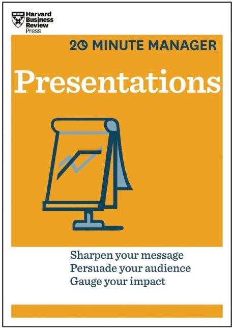 Presentations : Sharpen Your Message, Persuade Your Audience, Gauge Your Impact