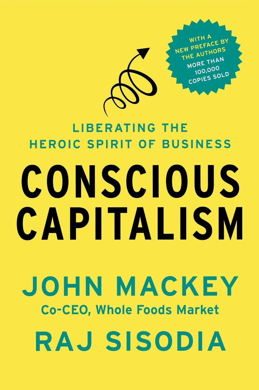 Conscious Capitalism, With a New Preface by the Authors: Liberating the Heroic Spirit of Business