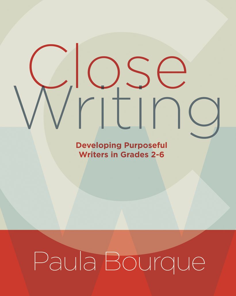 Close Writing: Developing Purposeful Writers in Grades 2-6