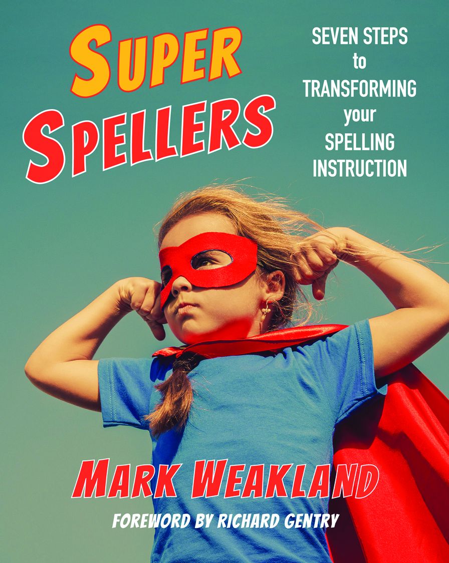 Super Spellers: Seven Steps to Transforming Your Spelling Instruction