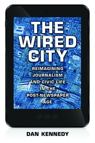 The Wired City: Reimagining Journalism and Civic Life in the Post-Newspaper Age