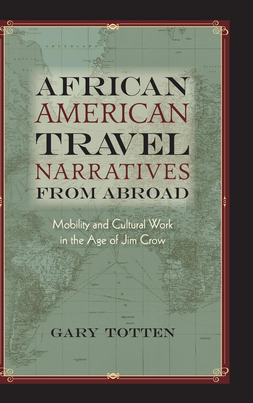 African American Travel Narratives from Abroad: Mobility and Cultural Work in the Age of Jim Crow