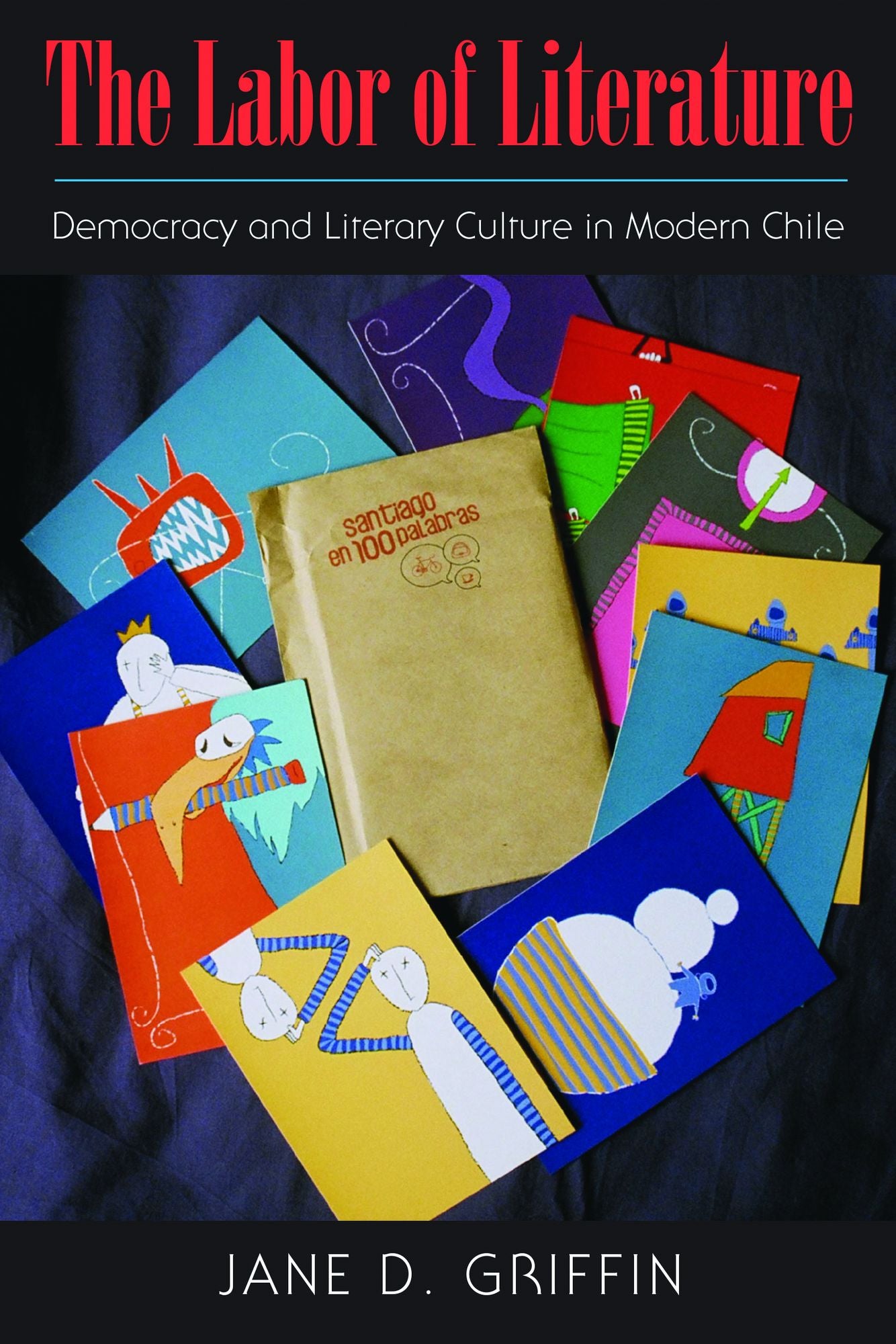 The Labor of Literature: Democracy and Literary Culture in Modern Chile