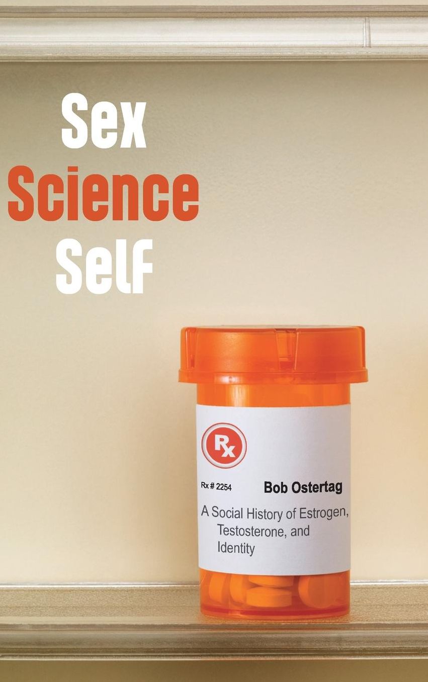 Sex Science Self: A Social History of Estrogen, Testosterone, and Identity