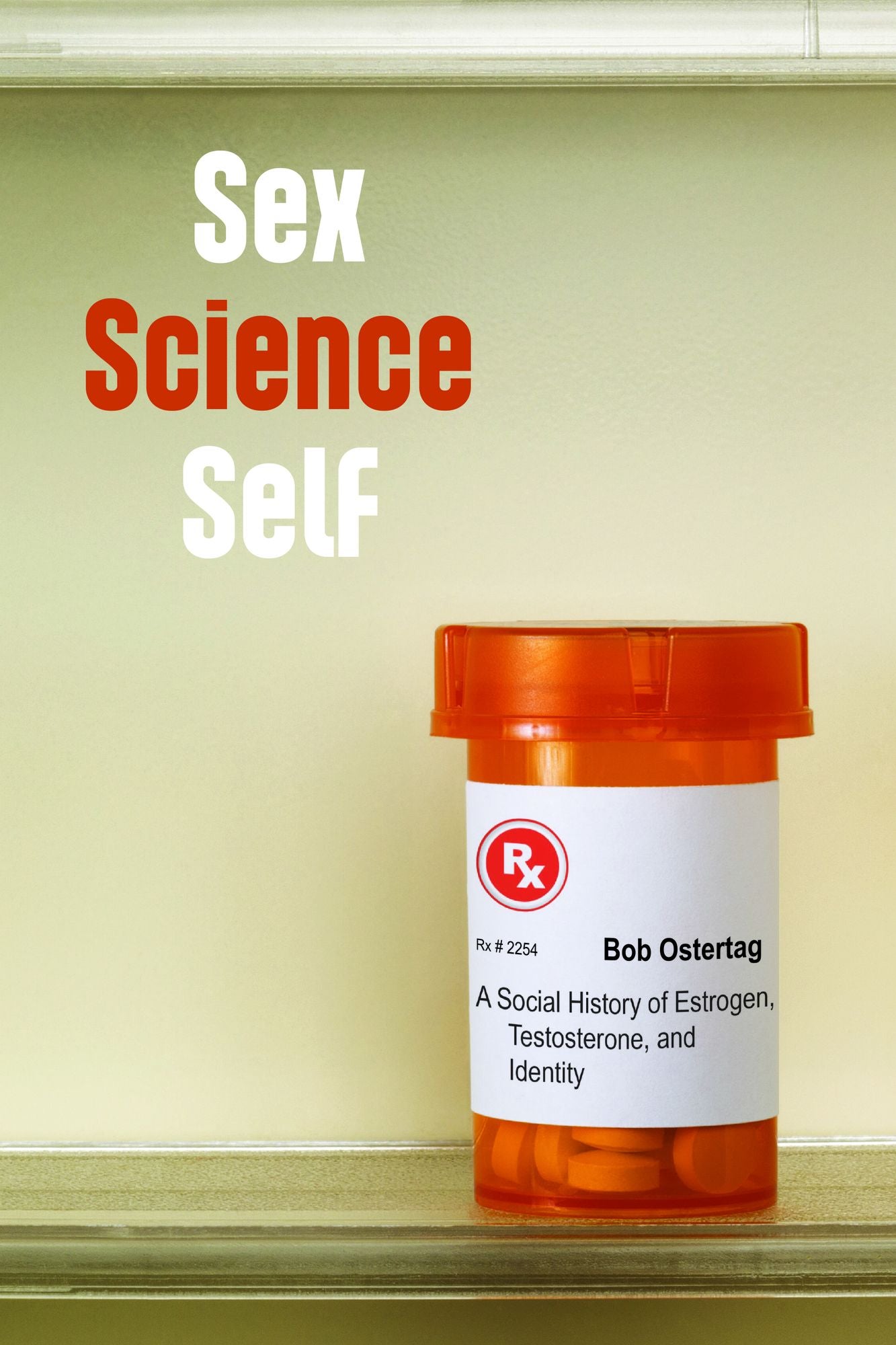 Sex Science Self : A Social History of Estrogen, Testosterone, and Identity