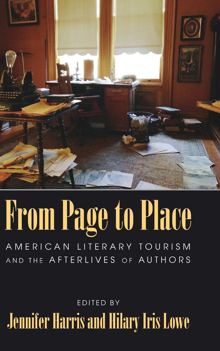 From Page to Place: American Literary Tourism and the Afterlives of Authors