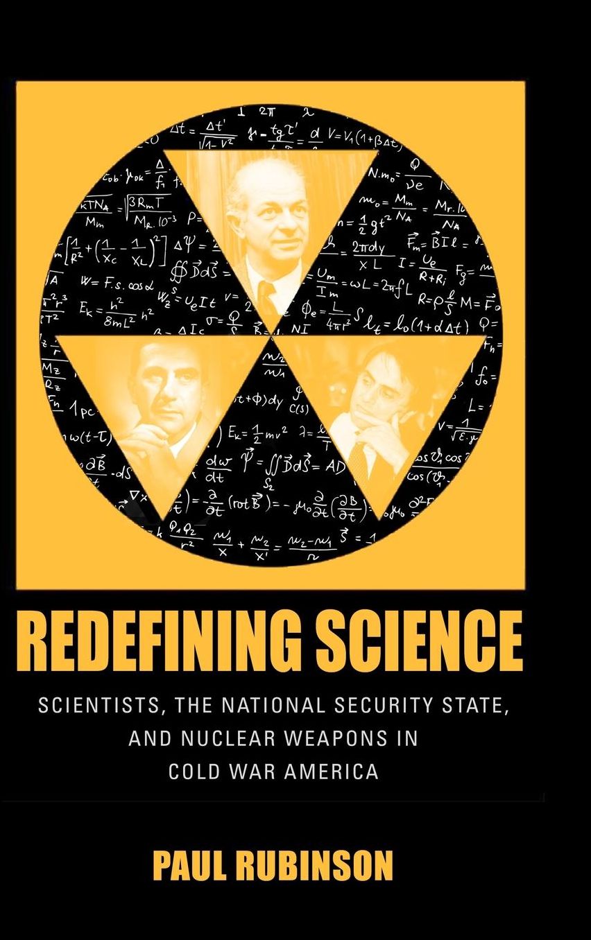 Redefining Science: Scientists, the National Security State, and Nuclear Weapons in Cold War America
