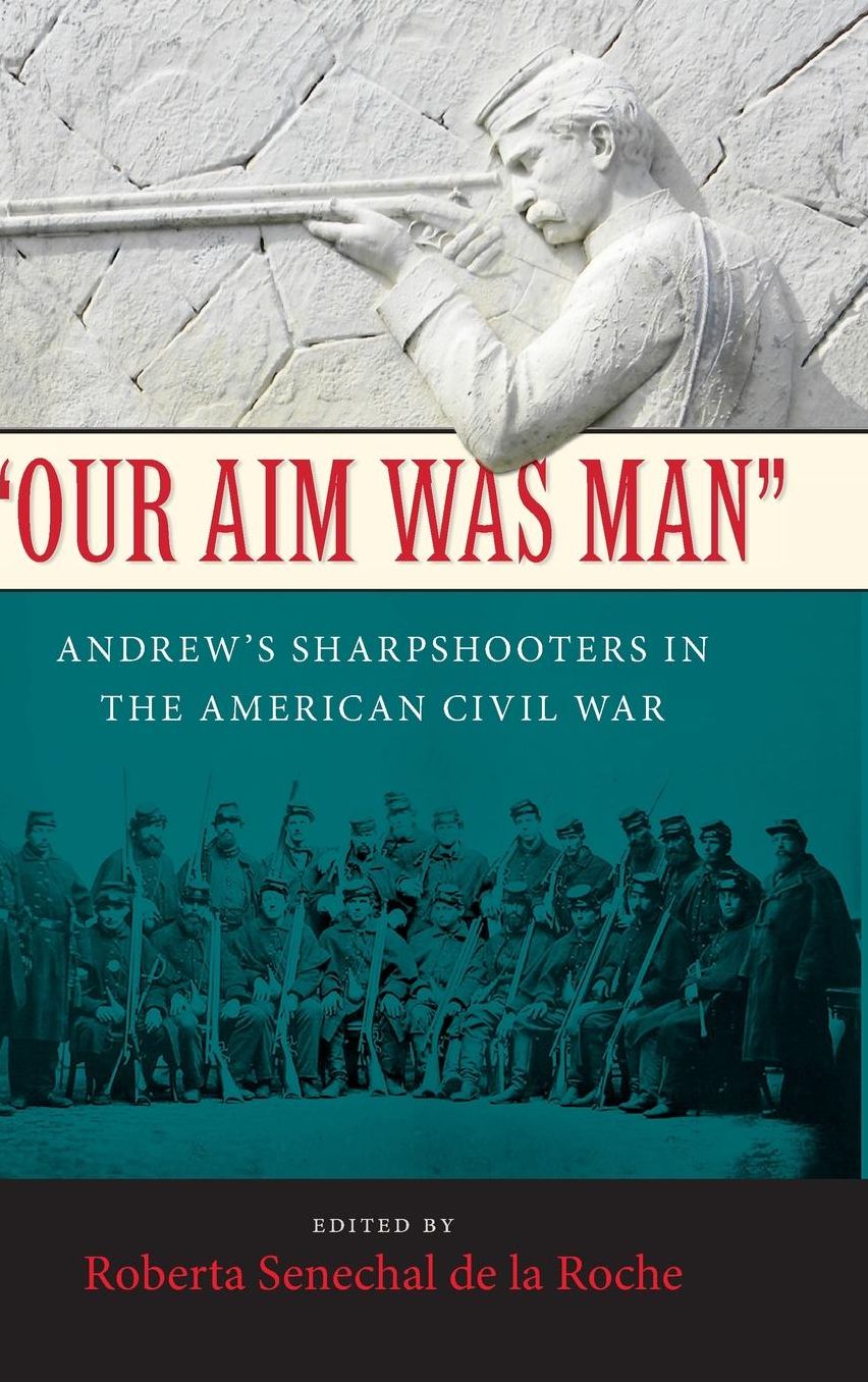 "Our Aim Was Man": Andrew's Sharpshooters in the American Civil War