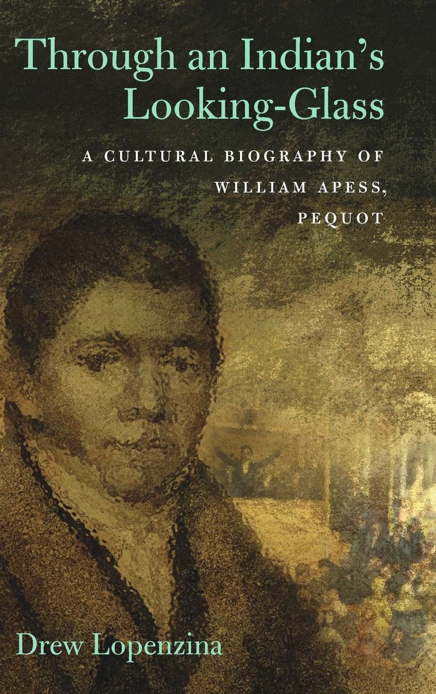 Through an Indian's Looking-Glass: A Cultural Biography of William Apess, Pequot