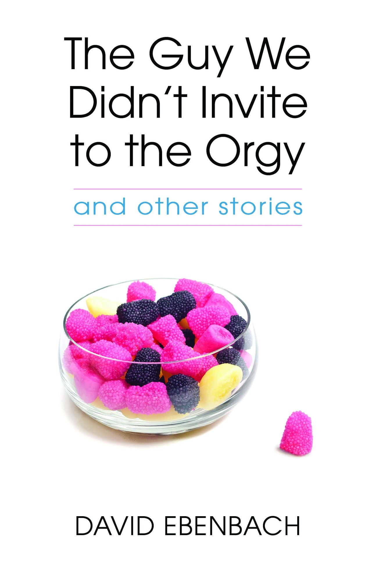 The Guy We Didn't Invite to the Orgy: and other stories