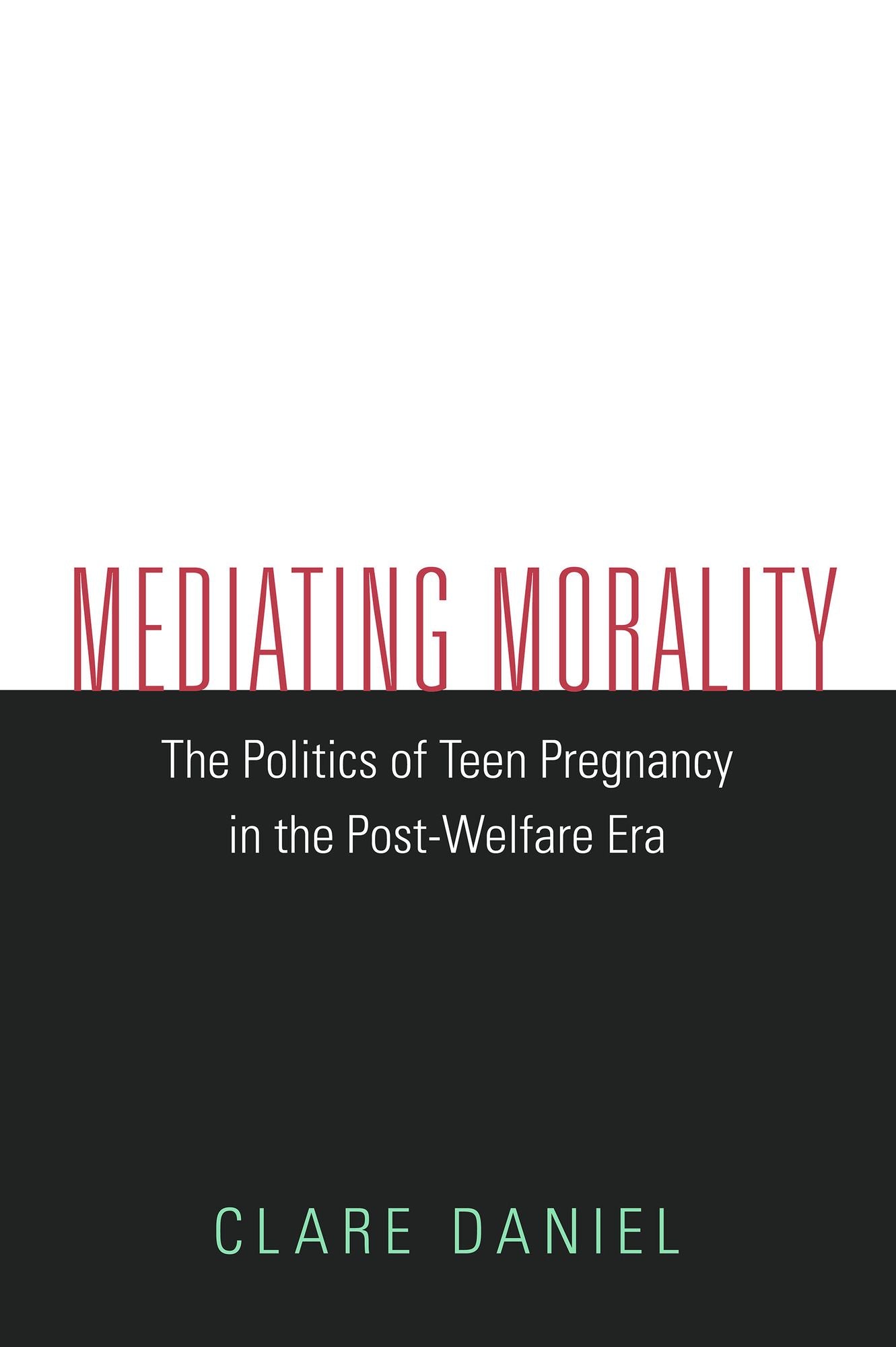 Mediating Morality: The Politics of Teen Pregnancy in the Post-Welfare Era