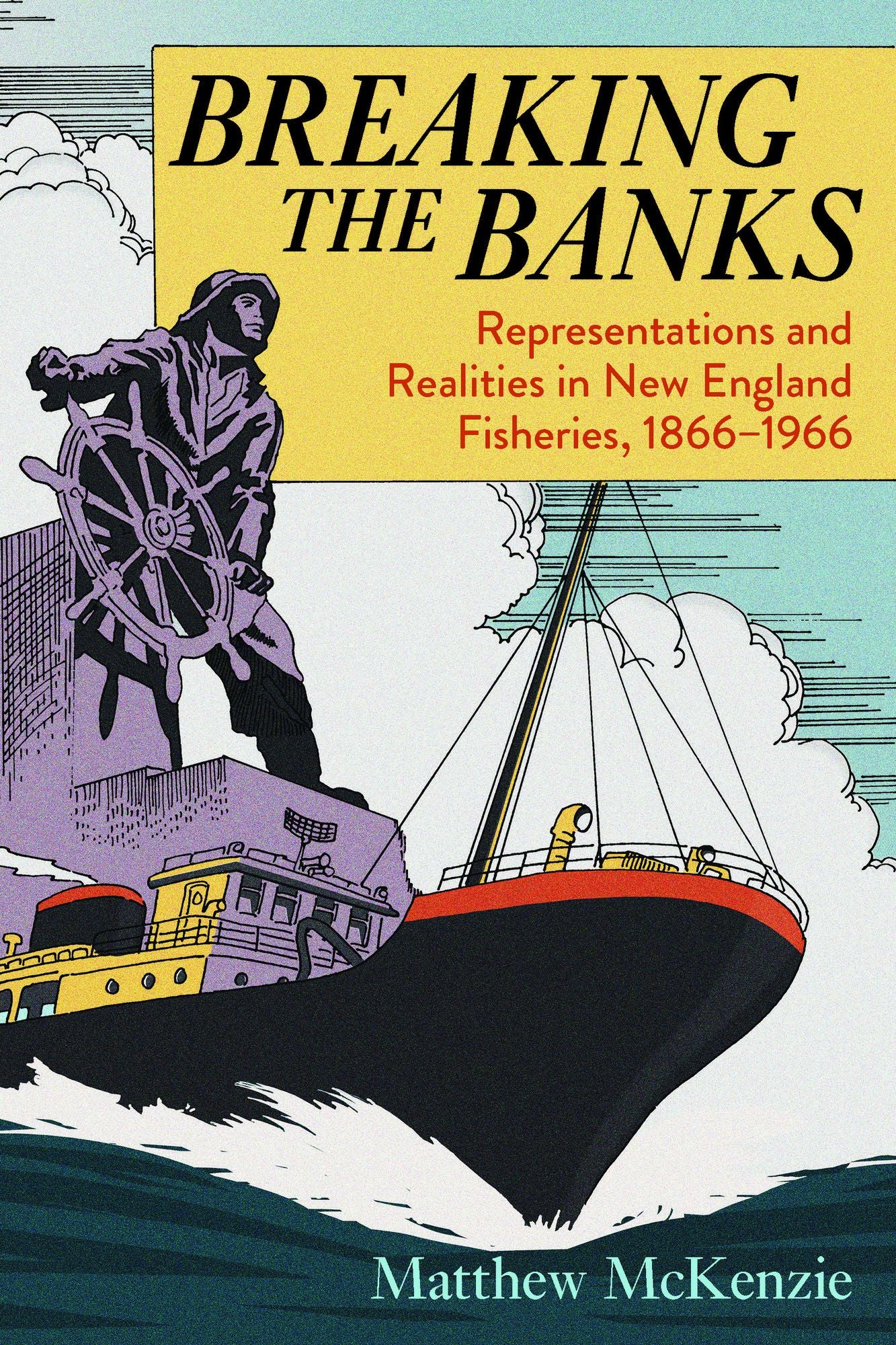 Breaking the Banks: Representations and Realities in New England Fisheries, 1866-1966