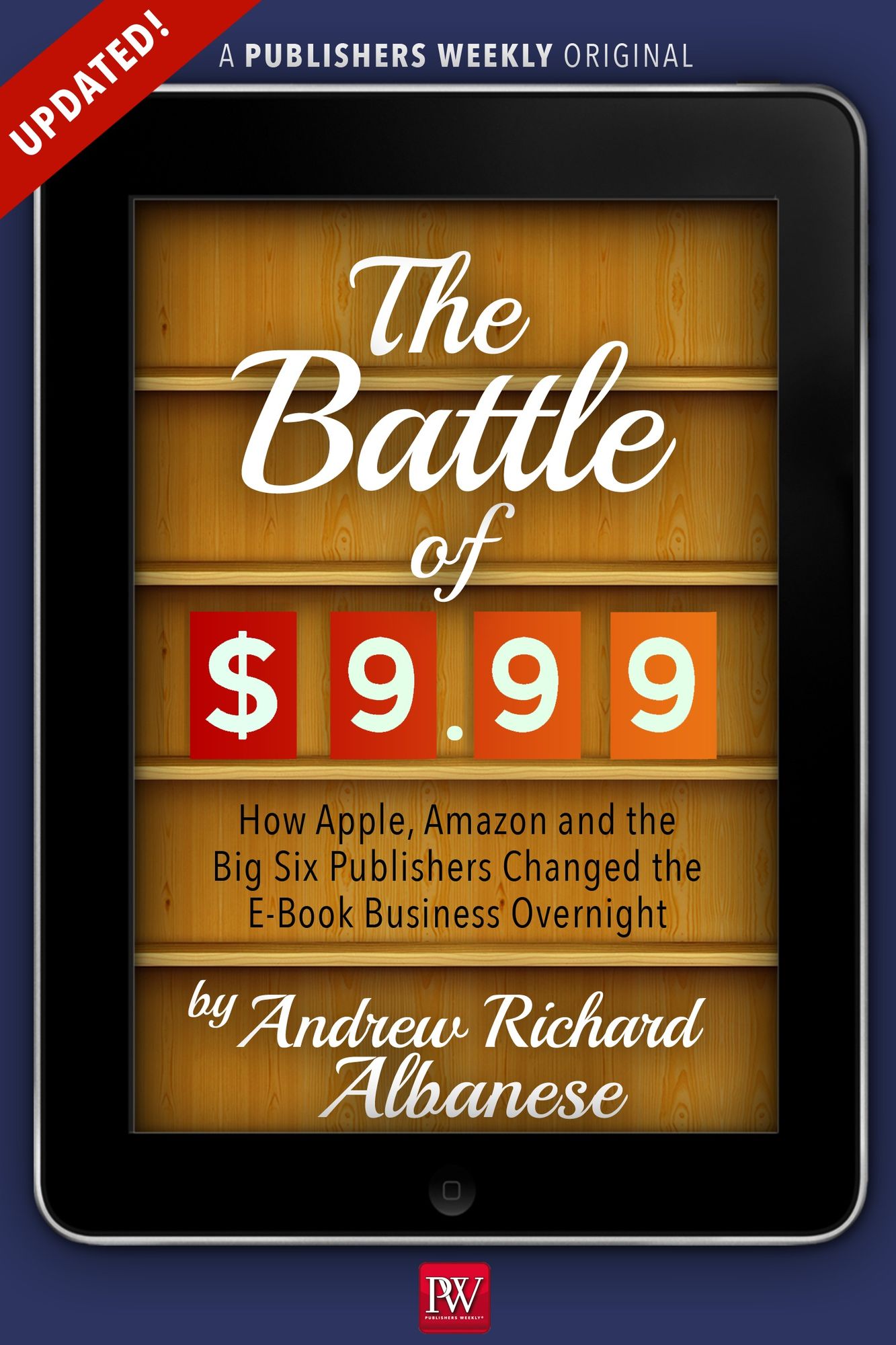 The Battle of $9.99: How Apple, Amazon, and the Big Six Publishers Changed the E-Book Business Overnight