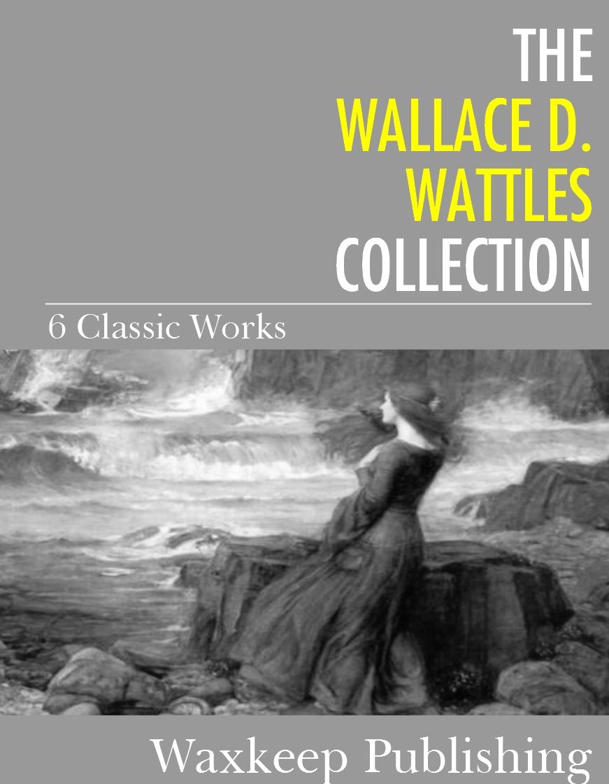 The Wallace D. Wattles Collection: 6 Classic Works