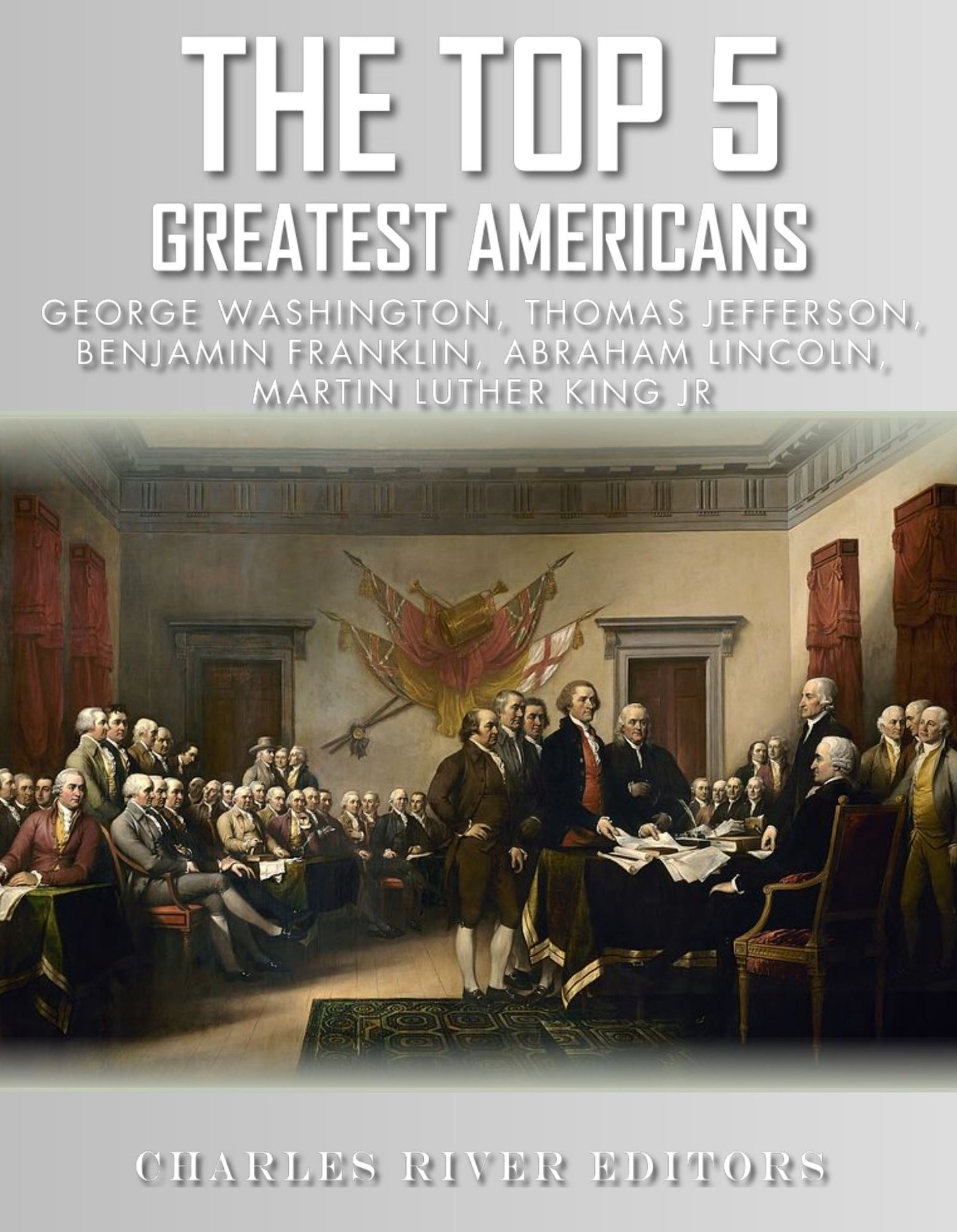 The Top 5 Greatest Americans: George Washington, Thomas Jefferson, Benjamin Franklin, Abraham Lincoln and Martin Luther King Jr.