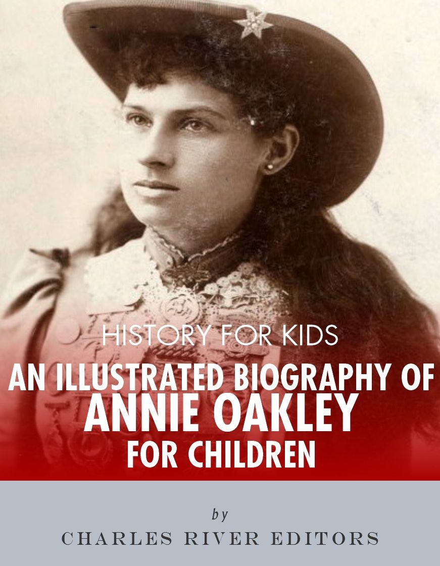 History for Kids: An Illustrated Biography of Annie Oakley