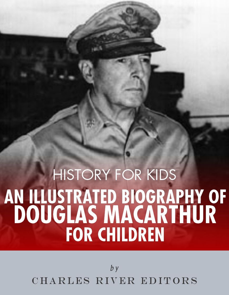 History for Kids: An Illustrated Biography of Douglas MacArthur for Children