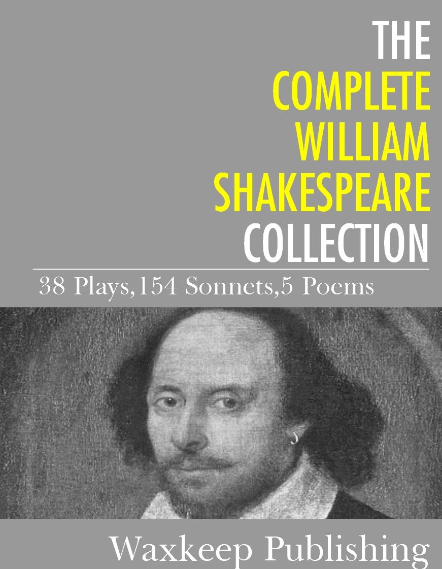 The Complete William Shakespeare Collection: 38 Plays, 154 Sonnets, 5 Poems