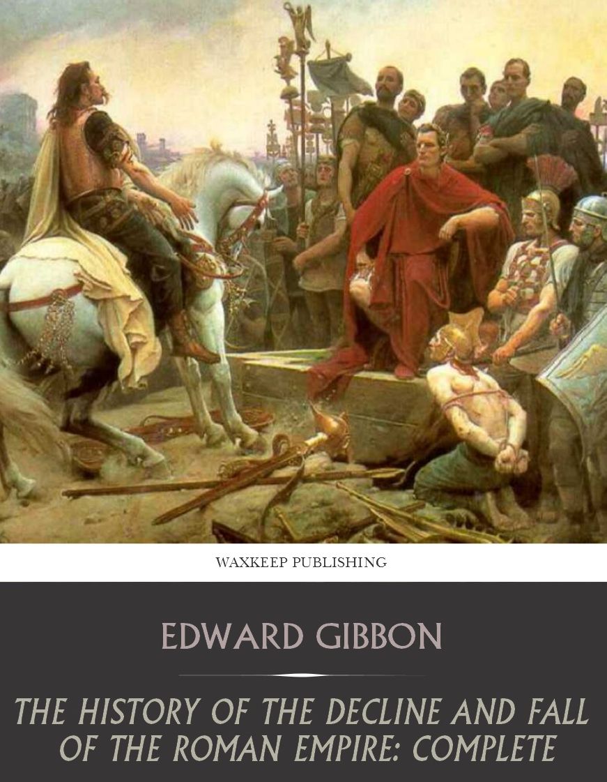 The History of the Decline and Fall of the Roman Empire: Complete