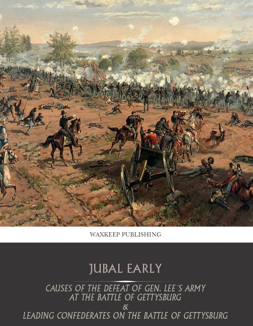 Causes of the Defeat of Gen. Lee's Army at the Battle of Gettysburg & Leading Confederates on the Battle of Gettysburg