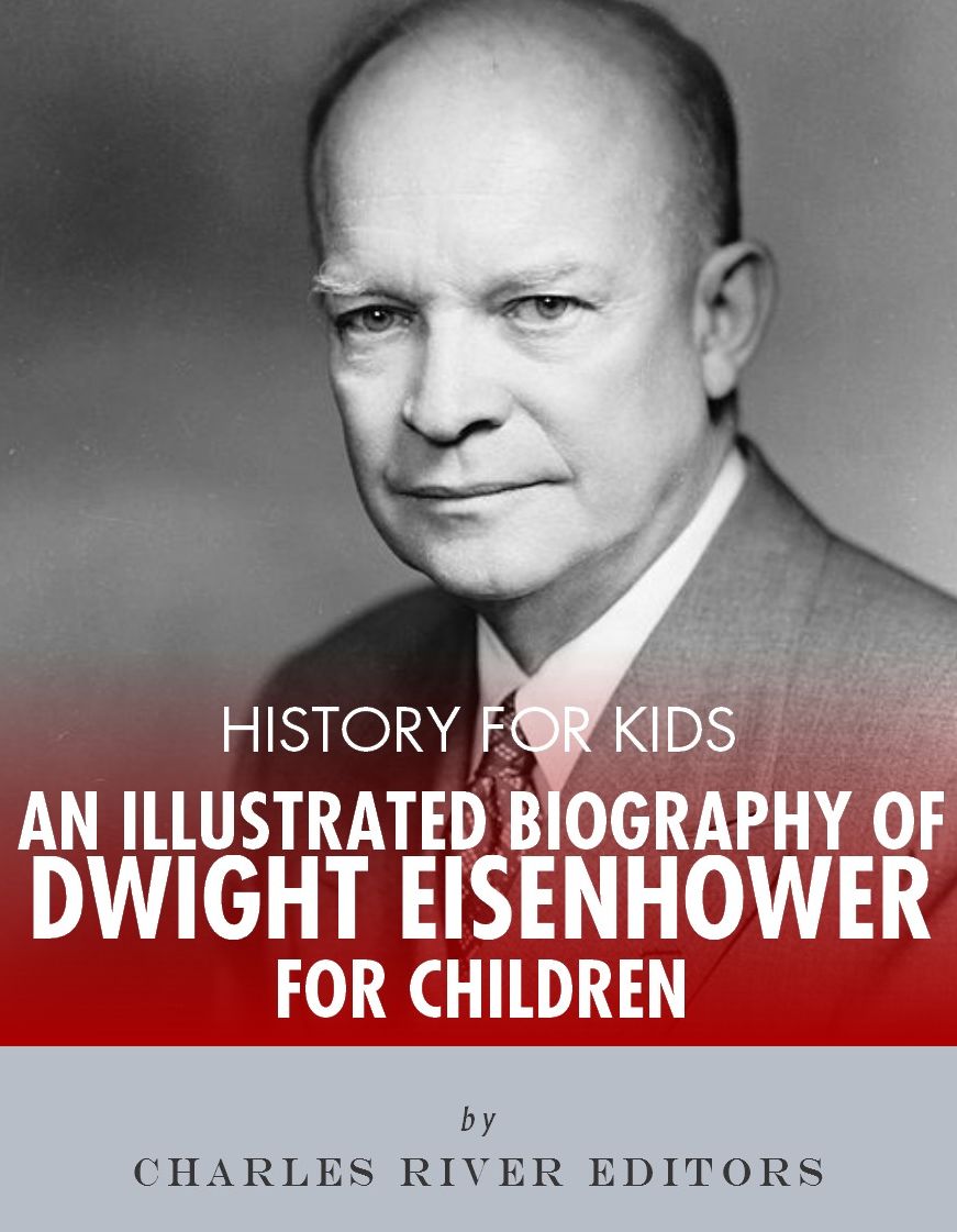 History for Kids: An Illustrated Biography of Dwight D. Eisenhower for Children