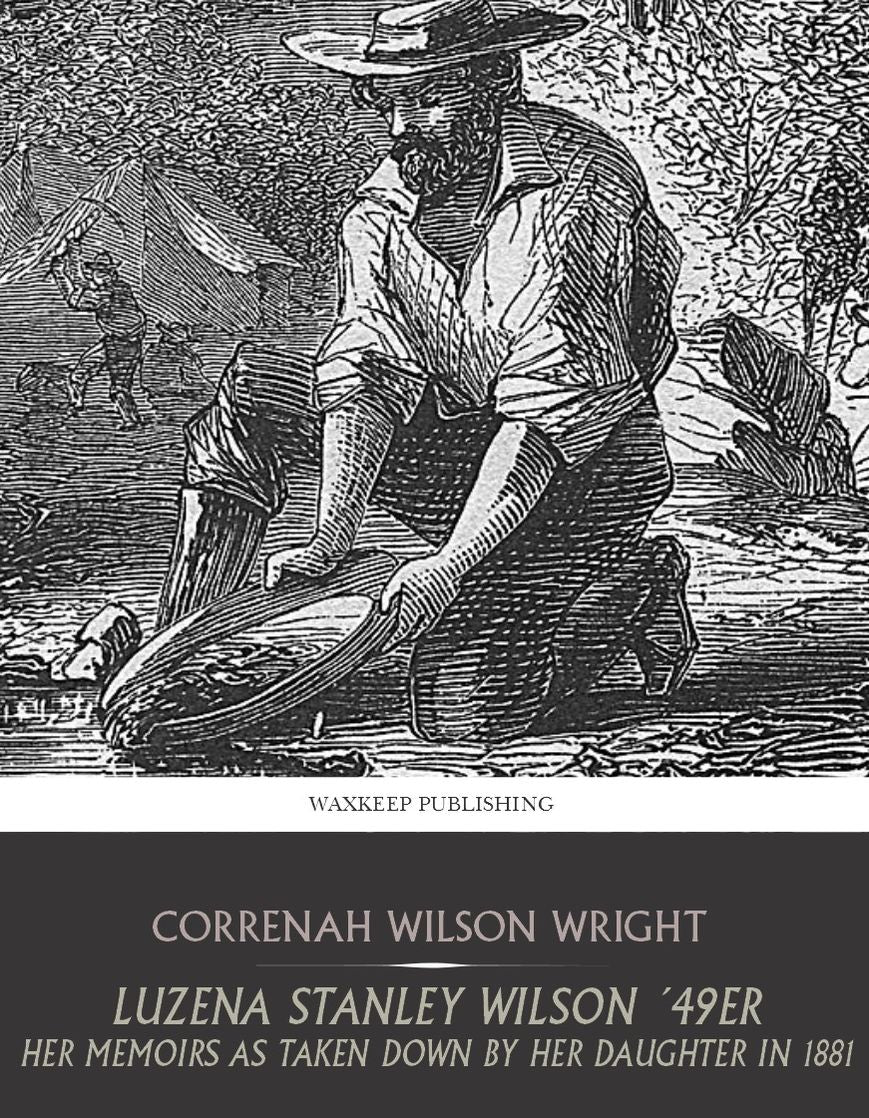 Luzena Stanley Wilson '49er Her Memoirs as Taken Down by Her Daughter in 1881