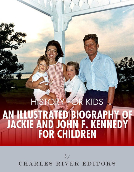 History for Kids: An Illustrated Biography of Jackie and John F. Kennedy for Children