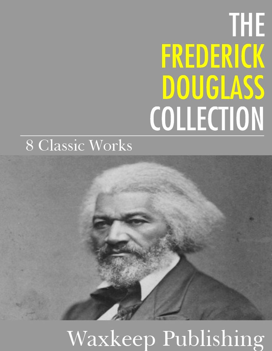 The Frederick Douglass Collection: 8 Classic Works