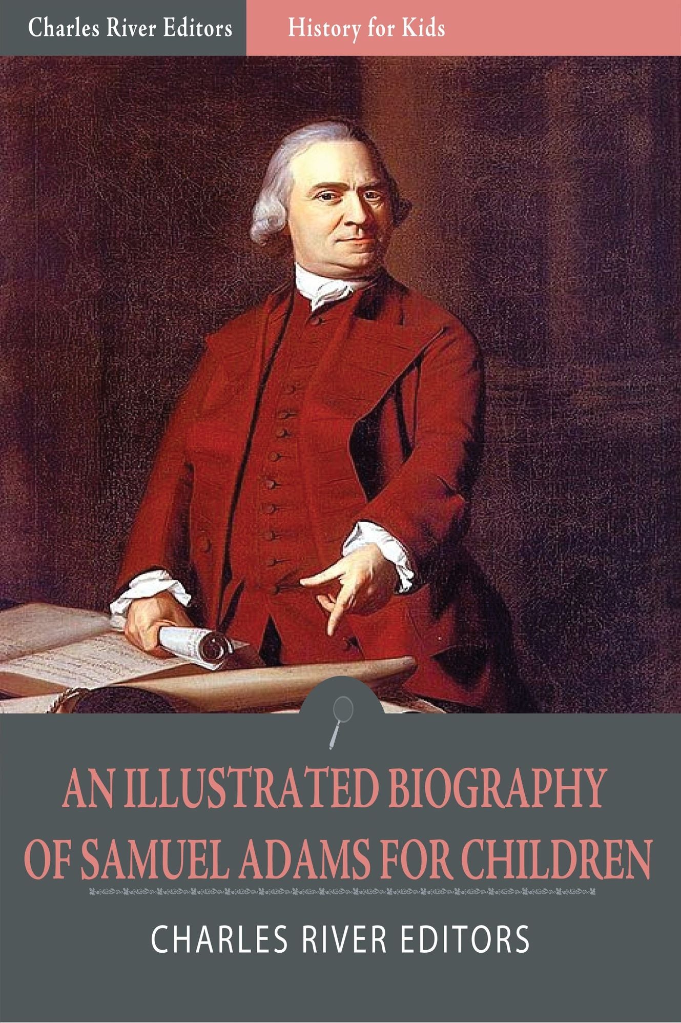 History for Kids: An Illustrated Biography of Samuel Adams for Children