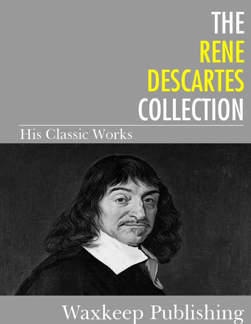 The Rene Descartes Collection: His Classic Works